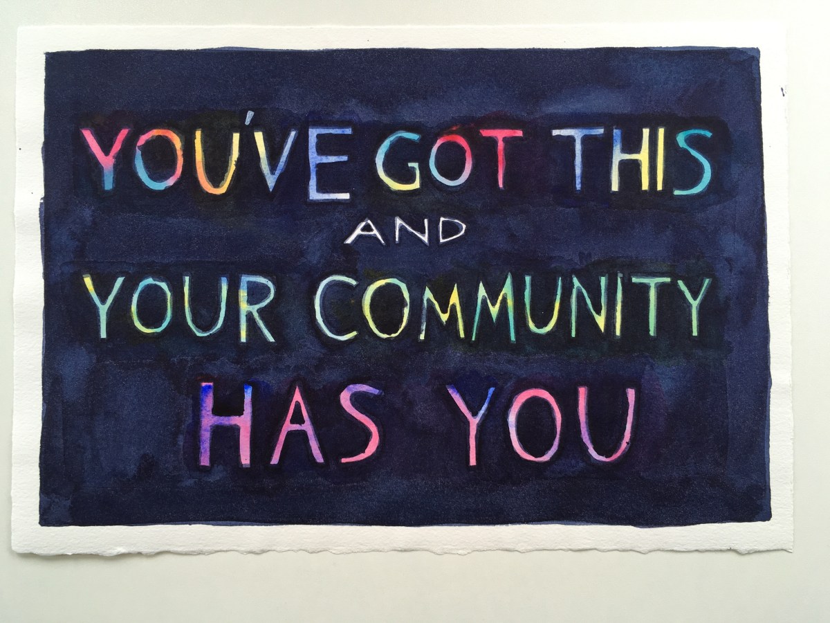 Hand-lettered multicolored text, "You've Got This and Your Community Has You", on dark blue watercolor background